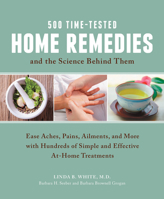 500 Time-Tested Home Remedies and the Science Behind Them: Ease Aches, Pains, Ailments, and More with Hundreds of Simple and Effective At-Home Treatments 1592335756 Book Cover
