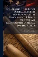 Collezione Delle Leggi Dei Reali Decreti Sovrani Rescritti Regolamenti E Delle Ministeriali Risguardanti La Sicilia Dal 1817 Al 1838 (Italian Edition) 1024566846 Book Cover
