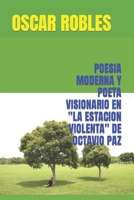 POESIA MODERNA Y POETA VISIONARIO EN "LA ESTACION VIOLENTA" DE OCTAVIO PAZ B09V5N97ZW Book Cover