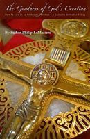 Goodness of God's Creation: How to Live as an Orthodox Christian (a Guide to Orthodox Ethics) 1928653359 Book Cover