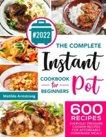 The Complete Instant Pot Cookbook For Beginners: 600 Everyday Pressure Cooker Recipes For Affordable Homemade Meals B08N1SF98F Book Cover