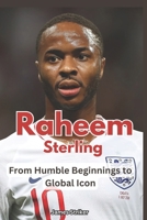 Raheem Sterling: From Humble Beginnings to Global Icon B0DQCVXF4W Book Cover
