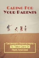 Caring For Your Parents: Necessary Instructions To Take Care Of Mom And Dad: How To Get Care For Elderly Parents null Book Cover