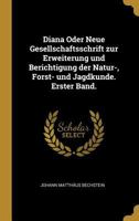 Diana, Oder, Gesellschaftsschrift Zur Erweiterung Und Bertichtigung Der Natur- Forst- Und Jagdkunde, Erster Band 0270291709 Book Cover