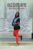 Healed, Delivered, and Free: My Past Revealed 0692877525 Book Cover