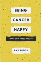 Being Cancer Happy: Make Your Happy Happen 1387053140 Book Cover