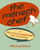 The Mensch Chef: Or Why Delicious Jewish Food Isn't an Oxymoron 0609807811 Book Cover