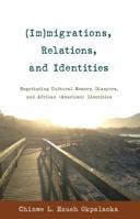 (Im)migrations, Relations, and Identities; Negotiating Cultural Memory, Diaspora, and African (American) Identities 1433122251 Book Cover