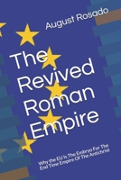 The Revived Roman Empire: Why the EU Is The Embryo For The End Time Empire Of The Antichrist B08F6DJBLW Book Cover