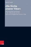 Die Kirche Unserer Vater: Deutschtumskonstruktionen in Der Chile-Synode Und Der Deutschen Evangelischen Kirche in Chile (Arbeiten Zur Kirchlichen Zeitgeschichte) 3525564988 Book Cover