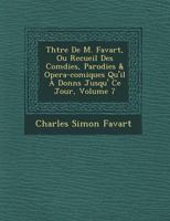 Th Tre de M. Favart, Ou Recueil Des Com Dies, Parodies & Opera-Comiques Qu'il a Donn S Jusqu' Ce Jour, Volume 7 1249783607 Book Cover