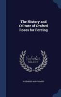 The History and Culture of Grafted Roses for Forcing 1019229330 Book Cover