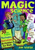 Magic Science: 50 Jaw-Dropping, Mind-Boggling, Head-Scratching Activities for Kids 0471182397 Book Cover