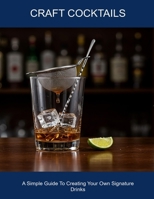 Craft Cocktails: A Simple Guide To Creating Your Own Signature Drinks B0FHDWY8Q9 Book Cover