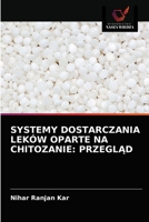 SYSTEMY DOSTARCZANIA LEKÓW OPARTE NA CHITOZANIE: PRZEGLĄD 6203541990 Book Cover