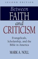 Between Faith and Criticism: Evangelicals, Scholarship, and the Bible in America 1573830984 Book Cover