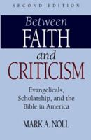 Between Faith and Criticism: Evangelicals, Scholarship, and the Bible in America 0801067855 Book Cover