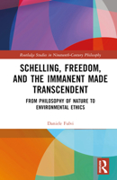 Schelling, Freedom, and the Immanent Made Transcendent: From Philosophy of Nature to Environmental Ethics 1032351543 Book Cover