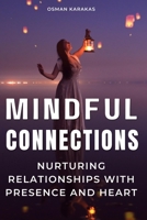 MINDFUL CONNECTIONS: Nurturing Relationships with Presence and Heart (LOVE AND RELATIONSHIP SERIES) B0CLHSLB7M Book Cover