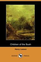 Henry Lawson - Children of the Bush: "It is quite time that our children were taught a little more about their country" 1514342936 Book Cover