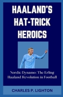 Haaland's Hat-Trick Heroics: "Nordic Dynamo: The Erling Haaland Revolution in Football" B0CQD5N3Q3 Book Cover