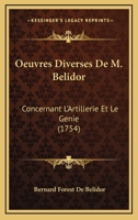 Oeuvres Diverses De M. Belidor: Concernant L’Artillerie Et Le Genie (1754) 1166195317 Book Cover