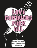 Love Conquers F*ck All: A Sweary Zentangle Heart Coloring Book for Adults B0BTRKNFBL Book Cover