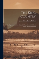 The King Country; or, Explorations in New Zealand. A Narrative of 600 Miles of Travel Through Maoriland 1022718908 Book Cover