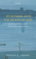 Humanism and the Death of God: Searching for the Good After Darwin, Marx, and Nietzsche 0198792484 Book Cover