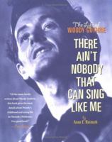 There Ain't Nobody That Can Sing Like Me: The Life of Woody Guthrie 0689833695 Book Cover