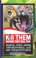 KILL THEM BEFORE THEY KILL YOU: Marital Crisis, Anger, Un-Forgiveness, Lust, and Ungratefulness B0F2FTZ1S1 Book Cover