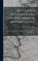 Recuerdos Historicos Del Coronel Manuel Antonio Lopez: Ayudante Del Estado Mayor Jeneral Libertador. Colombia Y Per�, 1819-1826 1017582807 Book Cover