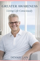 GREATER AWARENESS: Living Life Consciously B0GDT7RMRZ Book Cover