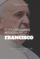 Ce Que L'intelligence Artificielle Sait De FRANCISCO: Le Pape Qui A Défié Les Traditions (French Edition) B0DZH6SRTV Book Cover