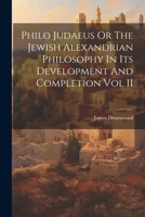 Philo Judaeus Or The Jewish Alexandrian Philosophy In Its Development And Completion Vol II 1022015702 Book Cover