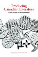 Producing Canadian Literature: Authors Speak on the Literary Marketplace 1554583551 Book Cover