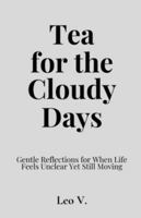 Tea for the Cloudy Days: Gentle Reflections for When Life Feels Unclear Yet Still Moving (Tea for the Days) B0G57PTMCH Book Cover