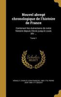 Nouvel Abrege Chronologique de L'Histoire de France: Contenant Les Evenemens de Notre Histoire Depuis Clovis Jusqu'a Louis XIV ...; Tome 1 1142901807 Book Cover