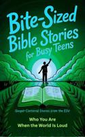 Bite-Sized Bible Stories For Busy Teens: Gospel-Centered Stories from the ESV: Who You Are When The World Is Loud (Bible Bites For Teens) 1923524224 Book Cover