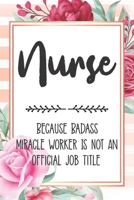 Nurse: Because Badass Miracle Worker Is Not An Official Job Title Blank Lined Notebook Cute Journals for Nurse Gift 1651752230 Book Cover