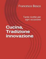 Cucina, Tradizione innovazione: Tante ricette per ogni occasione 1983006076 Book Cover