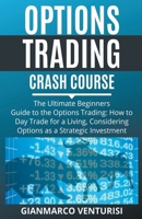 Options Trading Crash Course - The Ultimate Beginners Guide to the Options Trading: How to Day Trade for a Living, Considering Options as a Strategic Investment B09RD8Y64M Book Cover
