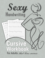 Sexy Handwriting: Cursive Workbook for Adults: Learn to Write Cursive (Over 100 Pages of Penmanship Practice): Trace Letters – Form Words – Write ... Perfect Your Signature – Improve Your Writing 1635785413 Book Cover