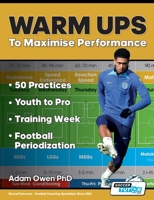 Warm Ups to Maximise Performance: 50 Practices - Youth to Pro - Training Week - Football Periodization 1910491683 Book Cover