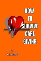 How To Survive Caregiving: My Caregiver Diaries 1539725960 Book Cover