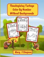 Thanksgiving Turkeys Color By Number Without Backgrounds: Imaginative images of turkeys pretending to be people B0CNQFM334 Book Cover