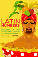 Latin Numbers: Playing Latino in Twentieth-Century U.S. Popular Performance 0472072641 Book Cover