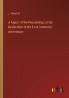 A Report of the Proceedings at the Celebration of the First Centennial Anniversary 3368847880 Book Cover
