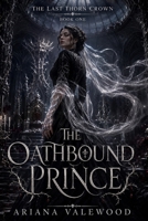 The Oathbound Prince: A Dark Royal Romantasy of Forbidden Bonds, Cursed Court Magic, and a Morally Grey Protector (The Last Thorn Crown) B0H5CJF3S2 Book Cover
