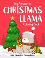 My Awesome Christmas Llama Coloring Book Llama Coloring Book Christmas Edition: For Kids. Perfect gift for christmas day. This collection of christmas ... to play with color and relieve the stress 1670376885 Book Cover